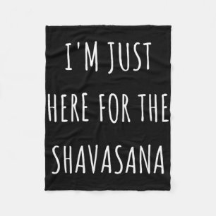 I'm Just Here For The Shavasana Funny Yoga Fleece Blanket