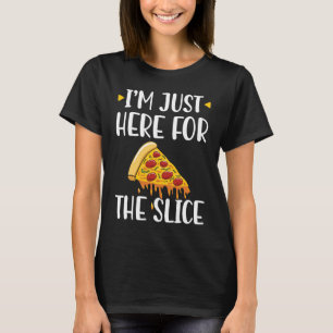 I'm Just Here For The Slice Pizza Maker T-Shirt