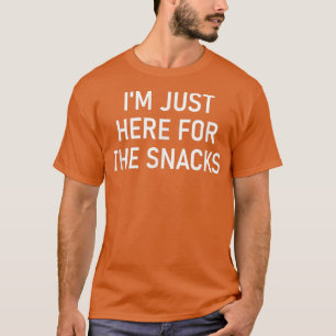 I'm Just Here For The Snacks, Funny, Jokes, Sarcas T-Shirt