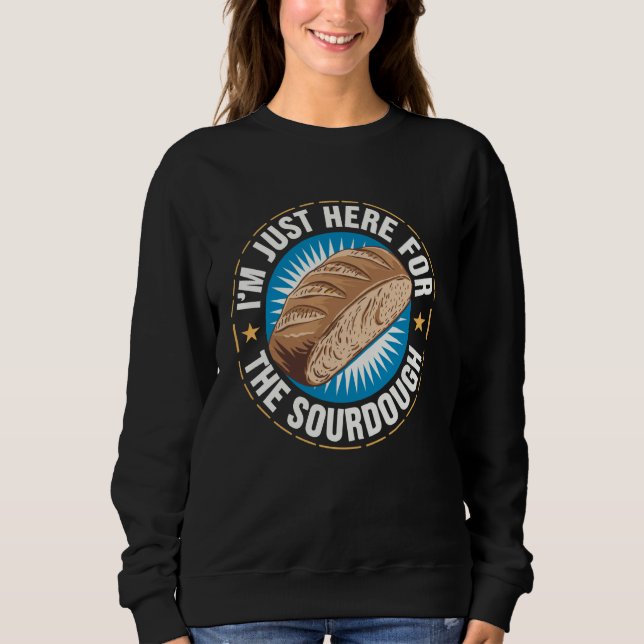 I'm Just Here For The Sourdough Bread Baking Sweatshirt (Front)