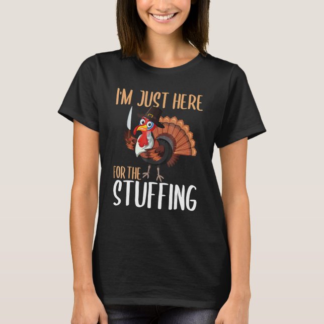 Im Just Here For The Stuffing  Thanksgiving Turkey T-Shirt (Front)
