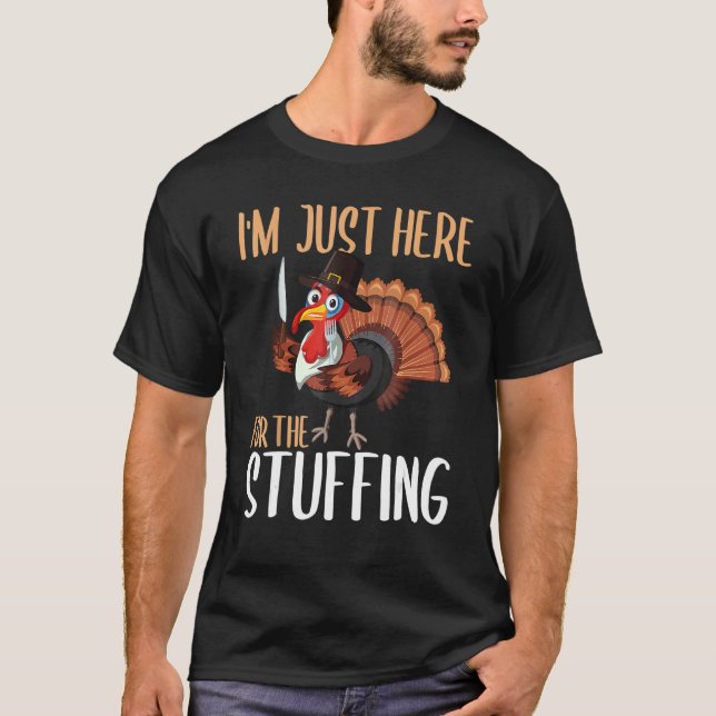 Im Just Here For The Stuffing  Thanksgiving Turkey T-Shirt (Front)