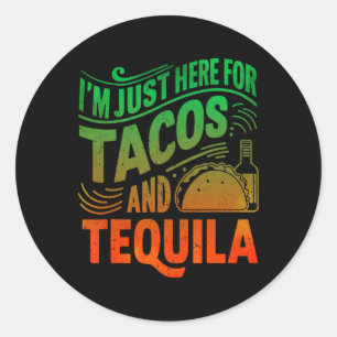 I'm Just Here For The Tacos And Tequila Classic Round Sticker
