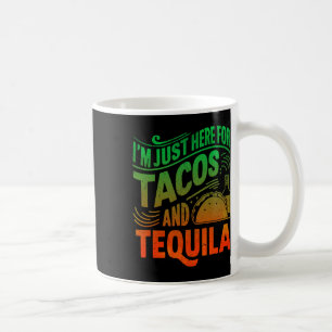 I'm Just Here For The Tacos And Tequila Coffee Mug