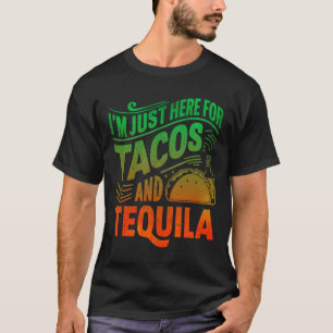 I'm Just Here For The Tacos And Tequila T-Shirt