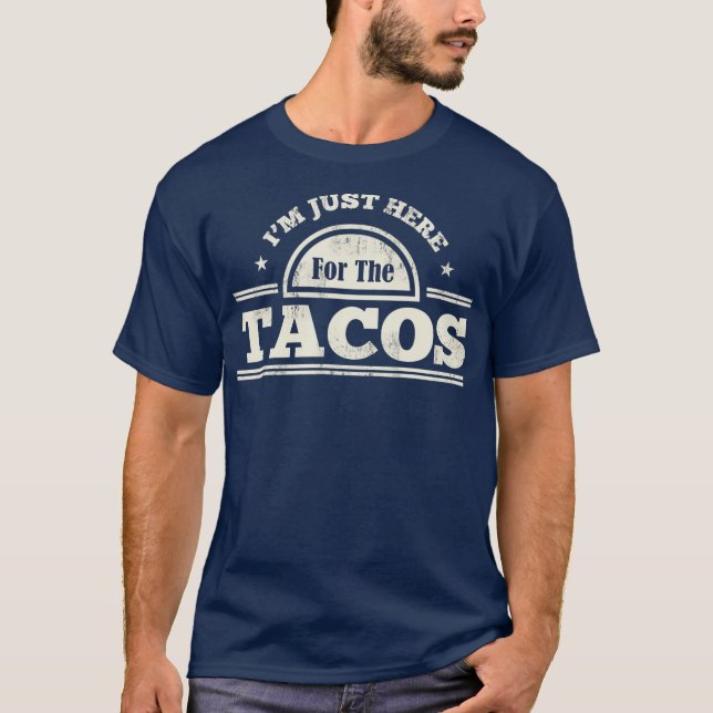 Im Just Here For The Tacos Funny Mexican Food T-Shirt (Front)