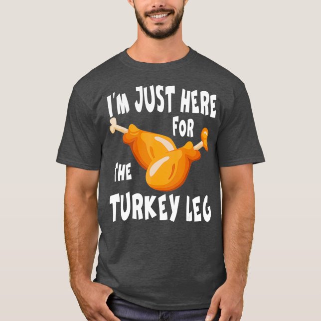 Im just here for the Turkey Leg  Food Gift T-Shirt (Front)