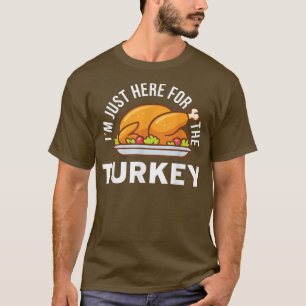 I'm Just Here for the Turkey Shirt Funny Thanksgiv