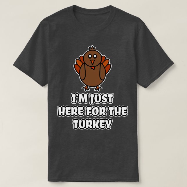 Im Just Here For The Turkey  T-Shirt (Design Front)