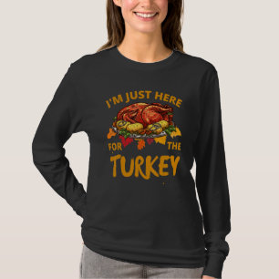 I'm Just Here For The Turkey Thanksgiving Turkey T-Shirt