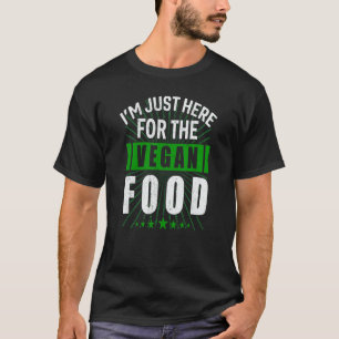 I'm Just Here For The Vegan Food Vegan Food Humou T-Shirt