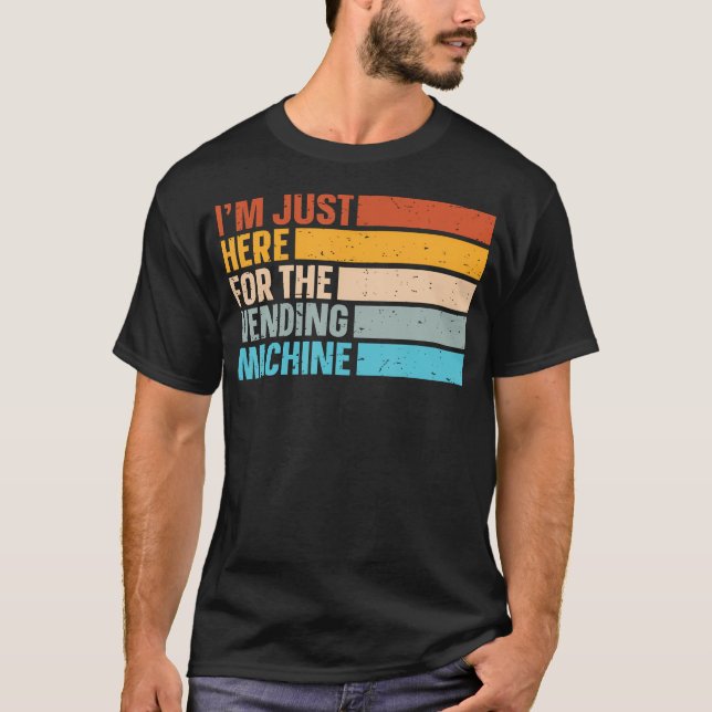 I'M Just Here For The Vending Machine T-Shirt (Front)