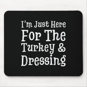 I'm Just Here For Turkey & Dressing Thanksgivi Mouse Pad