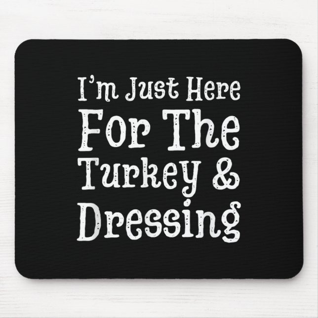I'm Just Here For Turkey &amp; Dressing Thanksgivi Mouse Pad (Front)