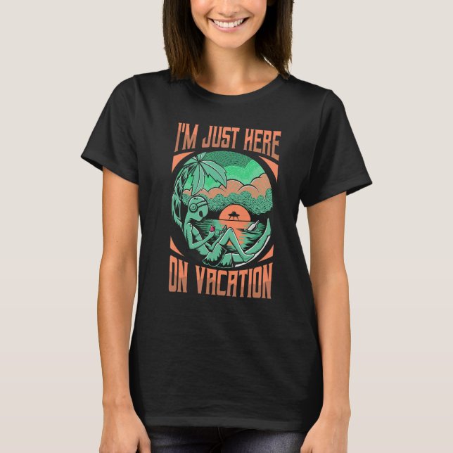 I'm Just Here On Vacation  Extraterrestrial Alien  T-Shirt (Front)