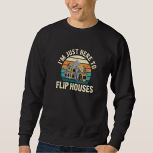 I'm Just Here Retro  Real Estate Flipping House Fl Sweatshirt