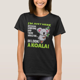 I'm just here said there would be oh look a koala T-Shirt