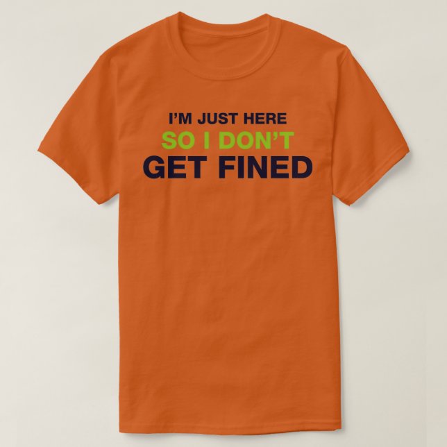 Im Just Here So I Dont Get Fined 1  T-Shirt (Design Front)