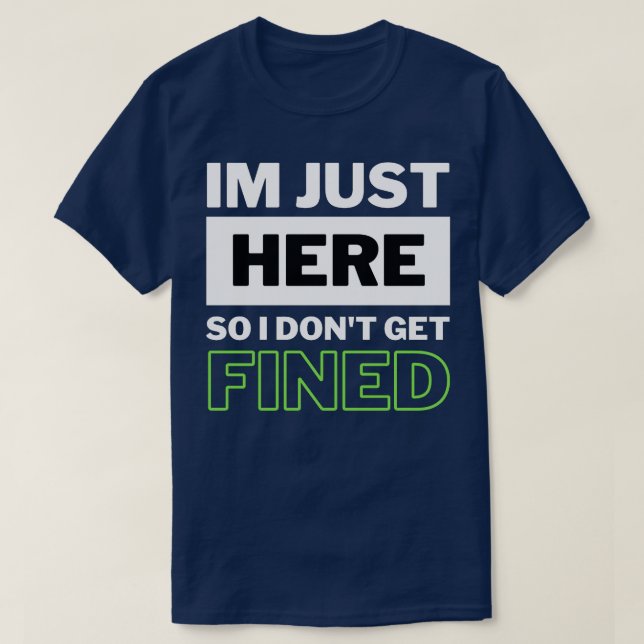 Im Just Here So I Dont Get Fined Funny Humour Quot T-Shirt (Design Front)