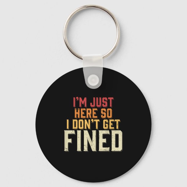 I'm Just Here So I Don't Get Fined  Key Ring (Front)