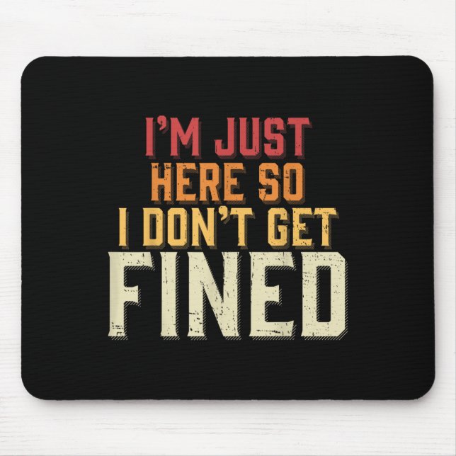 Im Just Here So I Dont Get Fined  Mouse Pad (Front)