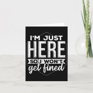 Im Just Here So I Dont Get Fined - Taxes Money Bil Card