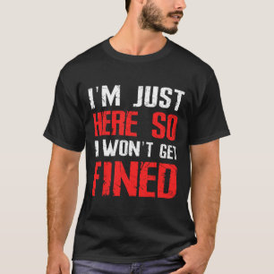 I'm Just Here So I Won't Get Fined T Sport Athleti T-Shirt