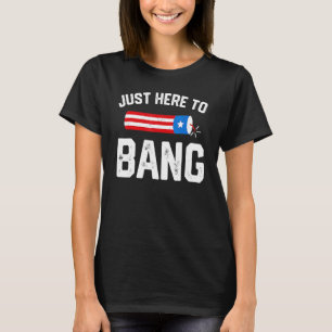 I'm Just Here To Bang 4th July American Flag Clot T-Shirt