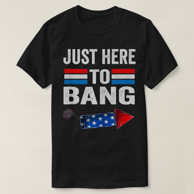 Im Just Here to Bang 4th July Funny Firecracker  T-Shirt (Design Front)