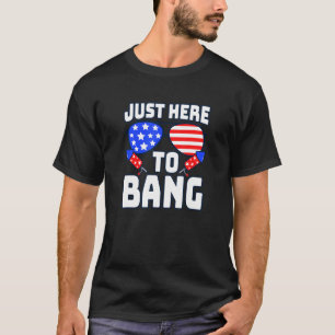 Im Just Here To Bang 4th Of July 2022 American Gla T-Shirt