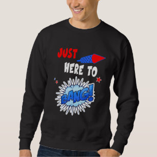 Im Just Here To Bang Fourth Of July 4th Of July Sweatshirt