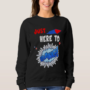 Im Just Here To Bang  Fourth Of July 4th Of July Sweatshirt