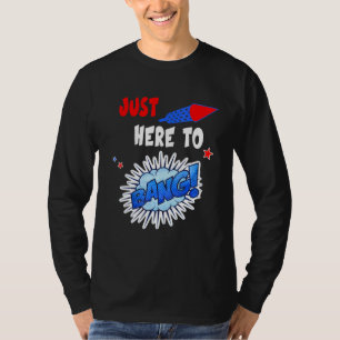 Im Just Here To Bang  Fourth Of July 4th Of July T-Shirt