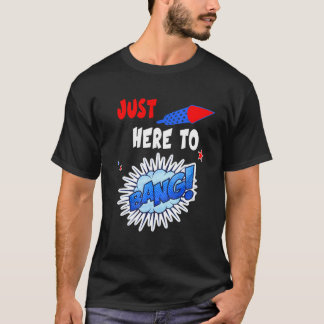 Im Just Here To Bang  Fourth Of July 4th Of July T-Shirt