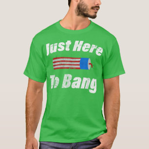 Im Just Here To Bang Funny 4th July Firework Ameri T-Shirt