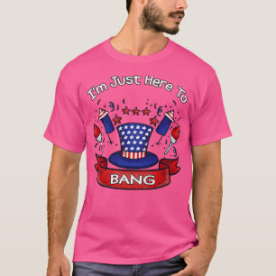 Im Just Here To Bang T-Shirt