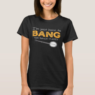 Im Just Here To Bang The Banjo Player T-Shirt