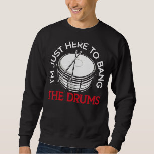 I'm Just Here To Bang The Drum Player Drummer Musi Sweatshirt
