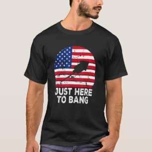 I'm Just Here To Bang Us Flag 4th July American Pr T-Shirt