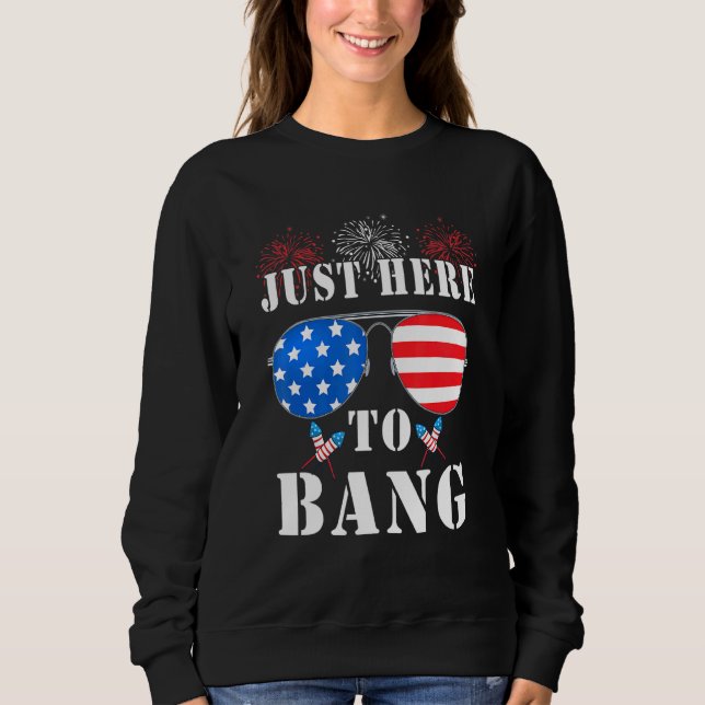Im Just Here To Bang Usa Flag Sunglasses  4th Of J Sweatshirt (Front)