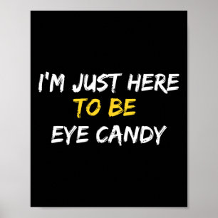 I'm Just Here To Be Eye Candy Funny Sarcastic Fitn Poster