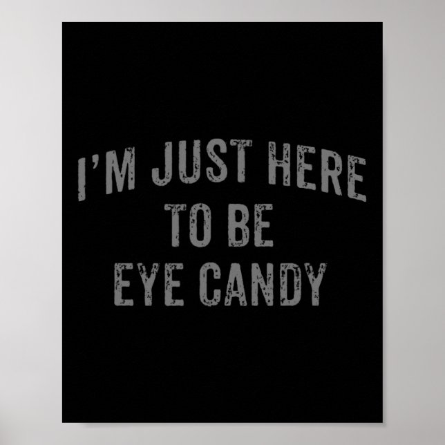 I'm Just Here To Be Eye Candy Funny Sarcastic Gym  Poster (Front)