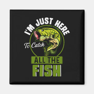 I'm Just Here To Catch All The Fish Funny Fishing  Magnet