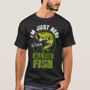 I'm Just Here To Catch All The Fish Funny Fishing T-Shirt