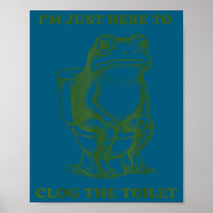 I'm just here to clog the toilet frog poster