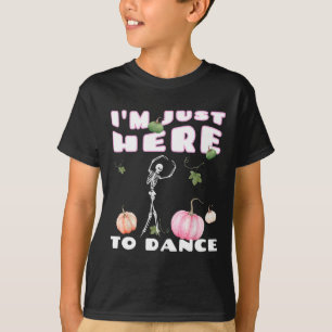 I'm Just Here To Dance Skeleton Dancing Llet T-Shirt