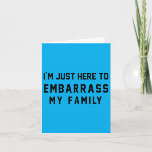 Im Just Here To Embarr My Family Funny Dad Card