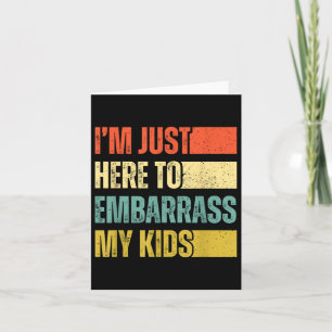 Im Just Here To Embarr My Kids  Card