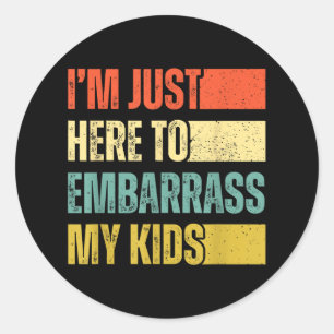 Im Just Here To Embarr My Kids Classic Round Sticker