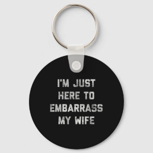 Im Just Here To Embarr My Wife Funny Husband Dad W Key Ring